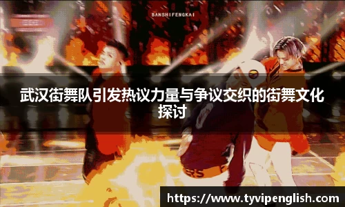 武汉街舞队引发热议力量与争议交织的街舞文化探讨