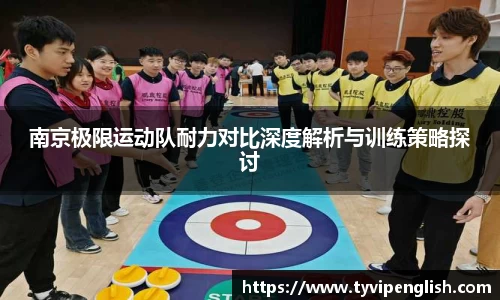 南京极限运动队耐力对比深度解析与训练策略探讨