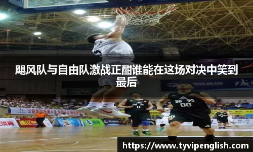 飓风队与自由队激战正酣谁能在这场对决中笑到最后