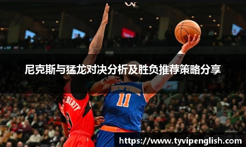 尼克斯与猛龙对决分析及胜负推荐策略分享