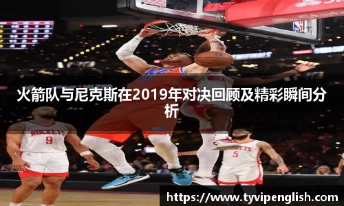 火箭队与尼克斯在2019年对决回顾及精彩瞬间分析